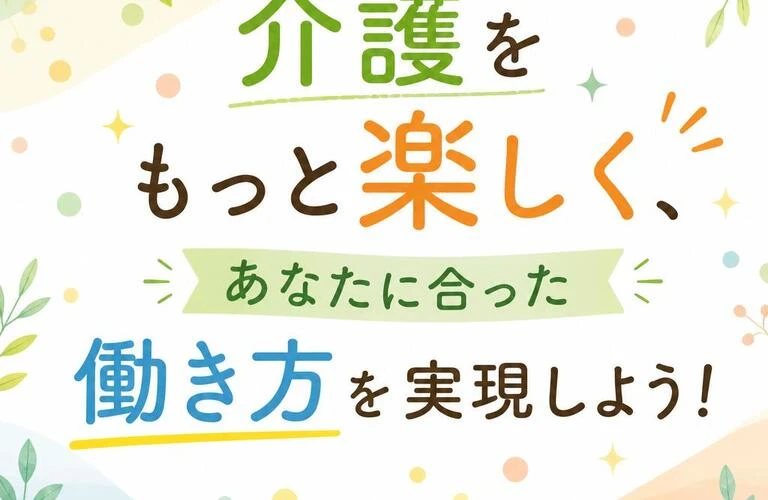 介護をもっと楽しく、あなたに合った働き方を実現しよう！