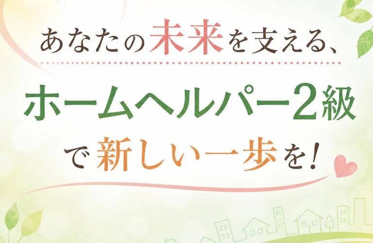 あなたの未来を支える、ホームヘルパー2級で新しい一歩を!