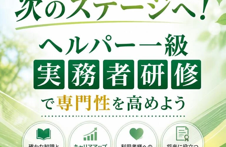 あなたのキャリアを次のステージへ！ヘルパー一級 実務者研修で専門性を高めよう