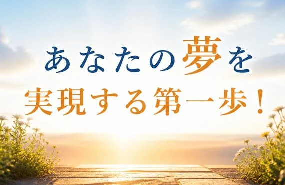 あなたの夢を実現する第一歩！