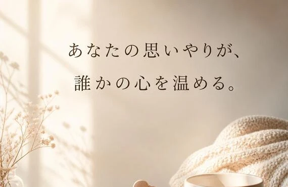 あなたの思いやりが、誰かの心を温める。