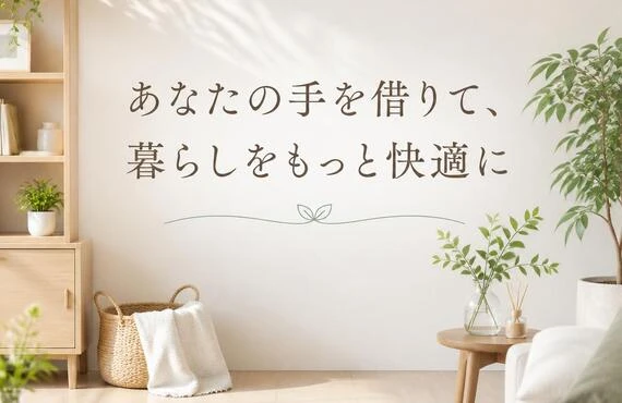 「あなたの手を借りて、暮らしをもっと快適に」