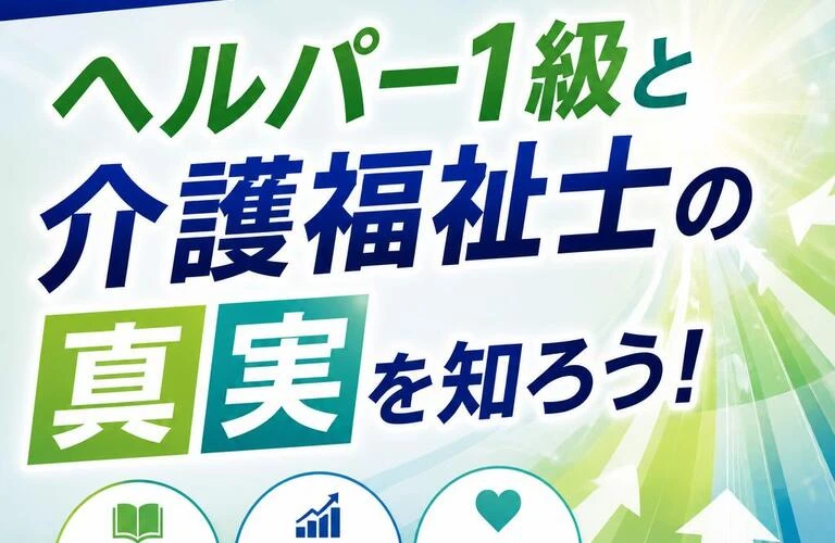 あなたの選択が未来を変える！ヘルパー1級と介護福祉士の真実を知ろう！