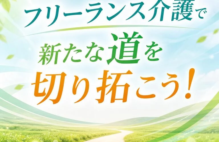 フリーランス介護で新たな道を切り拓こう！