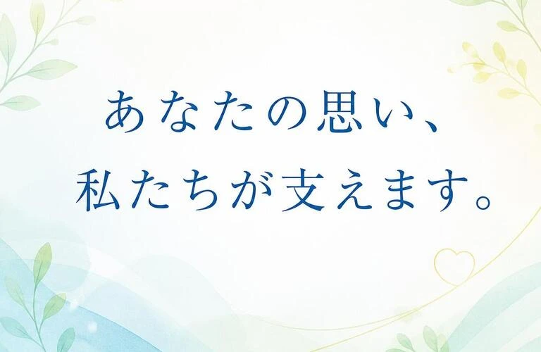 あなたの思い、私たちが支えます。