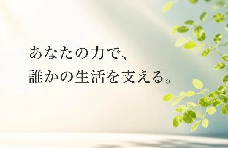あなたの力で、誰かの生活を支える。