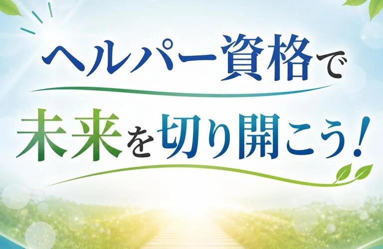 ヘルパー資格で未来を切り開こう！